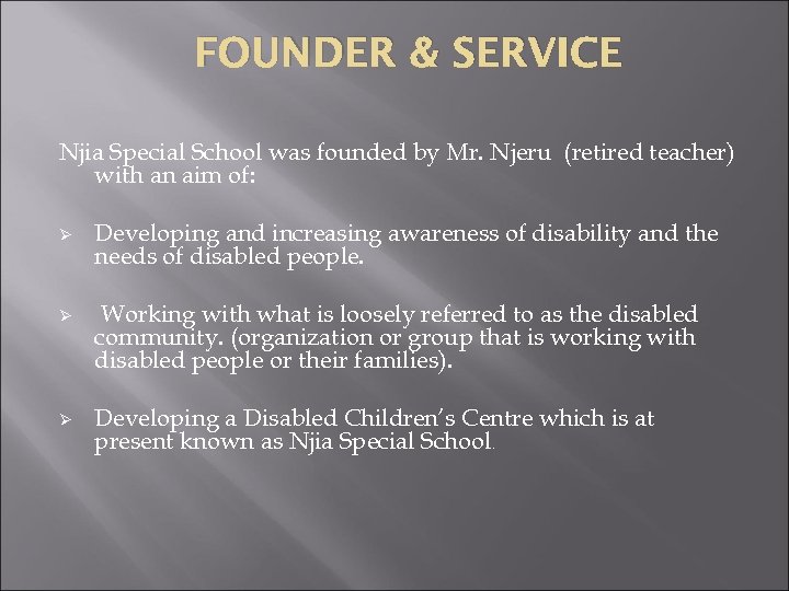 FOUNDER & SERVICE Njia Special School was founded by Mr. Njeru (retired teacher) with