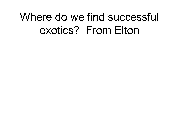 Where do we find successful exotics? From Elton 