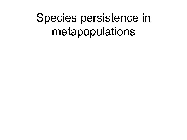 Species persistence in metapopulations 