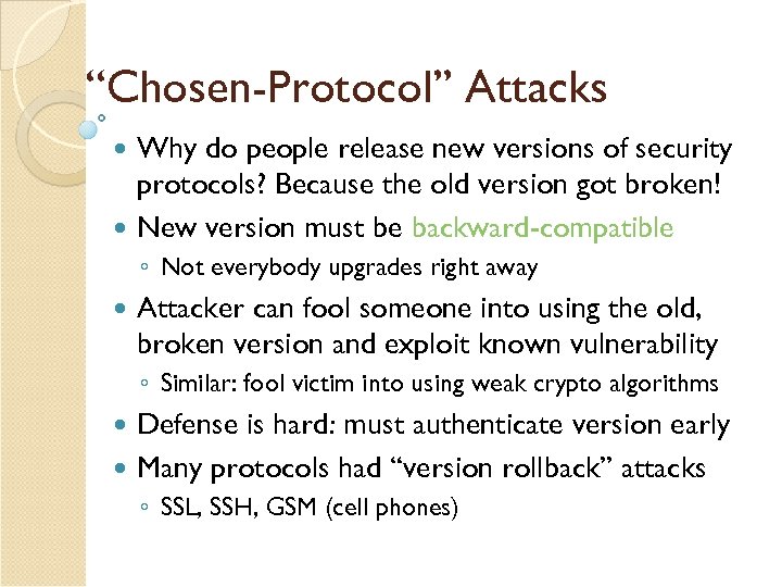 “Chosen-Protocol” Attacks Why do people release new versions of security protocols? Because the old