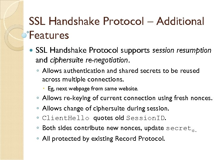 SSL Handshake Protocol – Additional Features SSL Handshake Protocol supports session resumption and ciphersuite