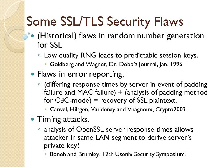 Some SSL/TLS Security Flaws (Historical) flaws in random number generation for SSL ◦ Low