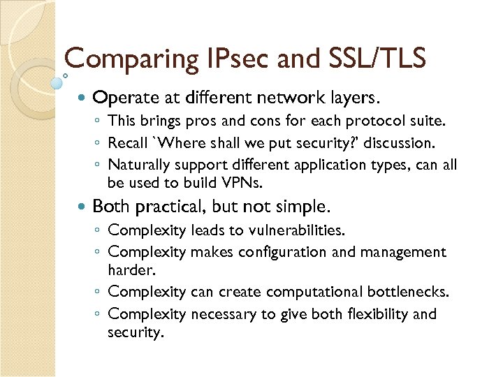 Comparing IPsec and SSL/TLS Operate at different network layers. ◦ This brings pros and