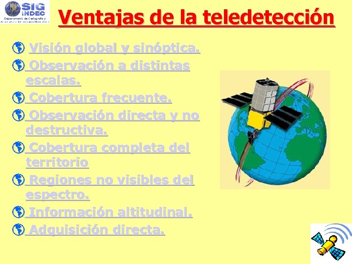 Ventajas de la teledetección Visión global y sinóptica. Observación a distintas escalas. Cobertura frecuente.