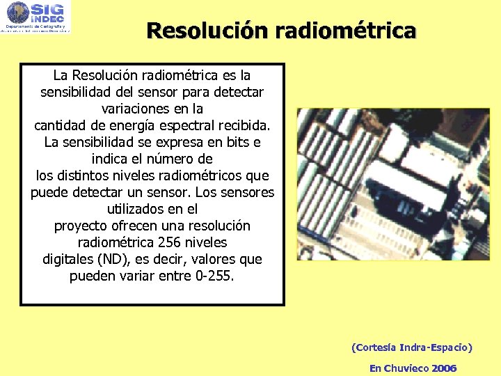 Resolución radiométrica La Resolución radiométrica es la sensibilidad del sensor para detectar variaciones en