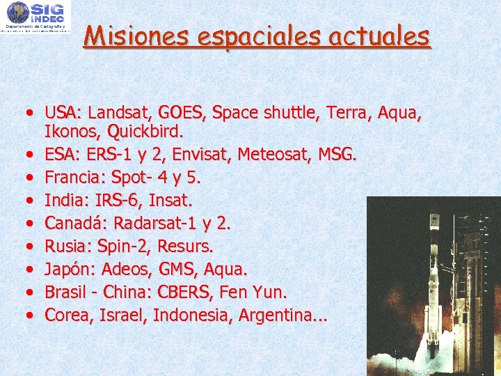 Misiones espaciales actuales • USA: Landsat, GOES, Space shuttle, Terra, Aqua, Ikonos, Quickbird. •