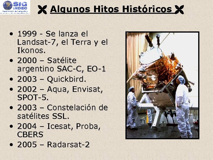  Algunos Hitos Históricos • 1999 - Se lanza el Landsat-7, el Terra y
