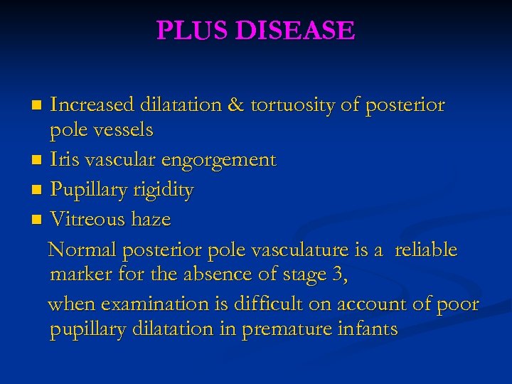 PLUS DISEASE Increased dilatation & tortuosity of posterior pole vessels n Iris vascular engorgement