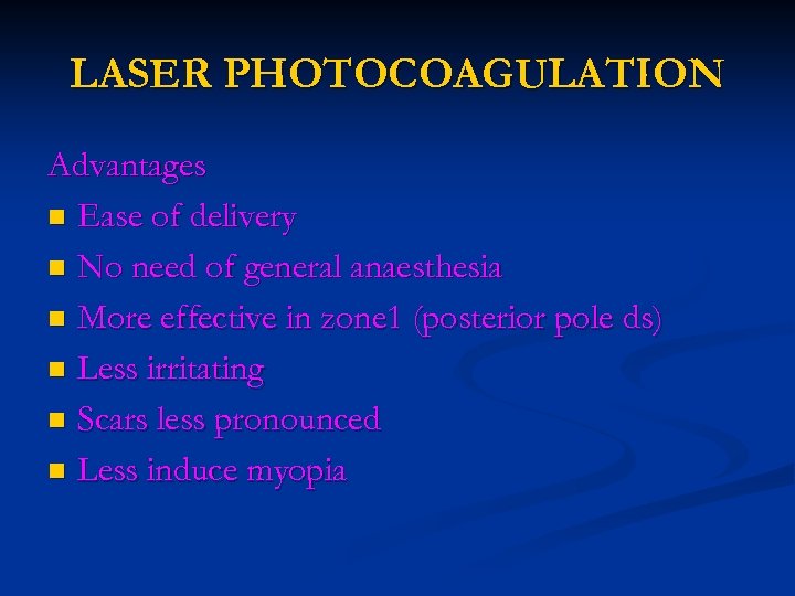 LASER PHOTOCOAGULATION Advantages n Ease of delivery n No need of general anaesthesia n
