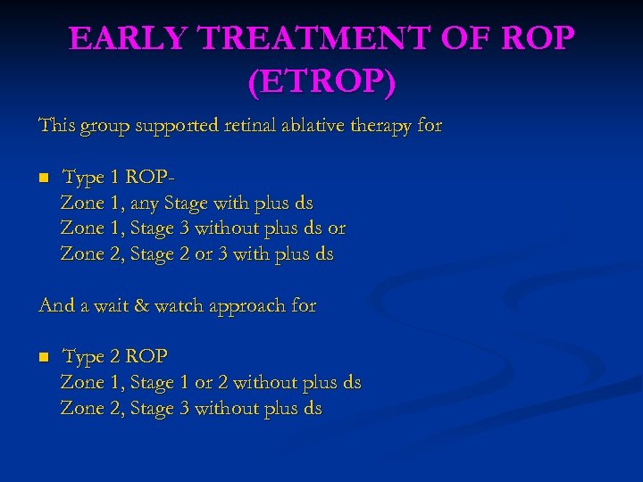 EARLY TREATMENT OF ROP (ETROP) This group supported retinal ablative therapy for n Type