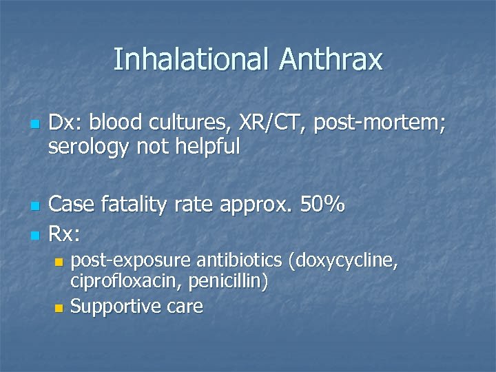 Inhalational Anthrax n n n Dx: blood cultures, XR/CT, post-mortem; serology not helpful Case