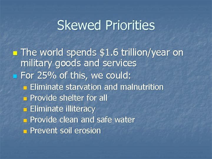 Skewed Priorities n n The world spends $1. 6 trillion/year on military goods and