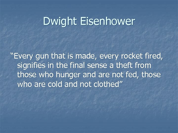 Dwight Eisenhower “Every gun that is made, every rocket fired, signifies in the final