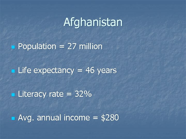 Afghanistan n Population = 27 million n Life expectancy = 46 years n Literacy