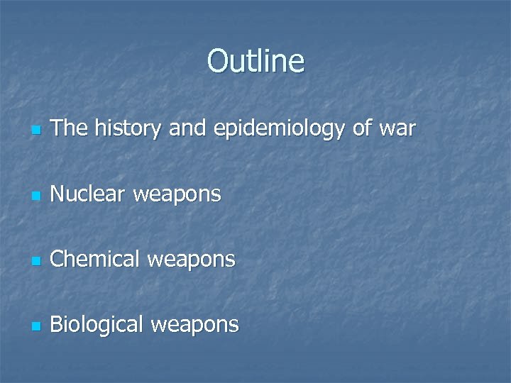 Outline n The history and epidemiology of war n Nuclear weapons n Chemical weapons