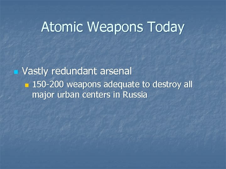 Atomic Weapons Today n Vastly redundant arsenal n 150 -200 weapons adequate to destroy