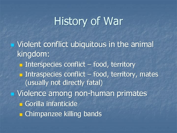 History of War n Violent conflict ubiquitous in the animal kingdom: Interspecies conflict –