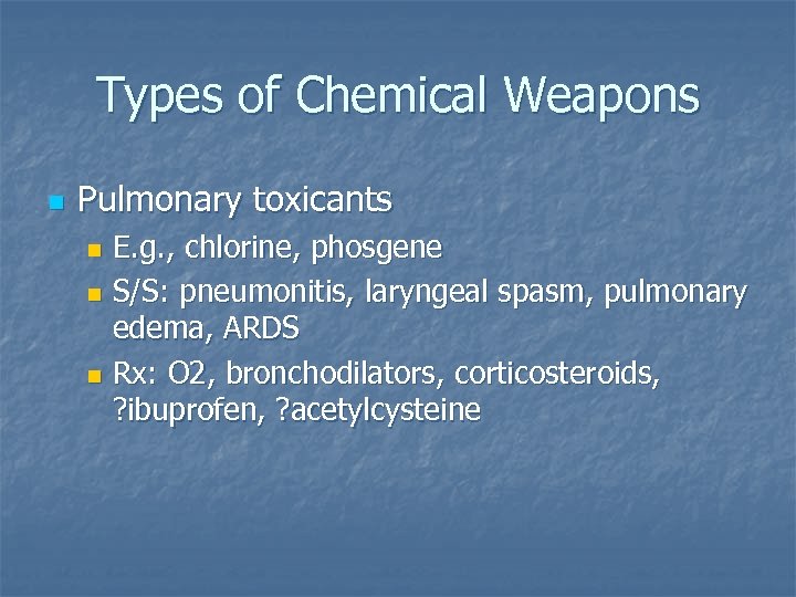 Types of Chemical Weapons n Pulmonary toxicants E. g. , chlorine, phosgene n S/S: