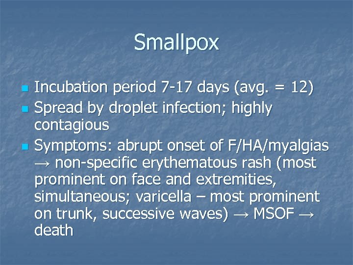 Smallpox n n n Incubation period 7 -17 days (avg. = 12) Spread by