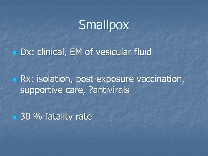 Smallpox n n n Dx: clinical, EM of vesicular fluid Rx: isolation, post-exposure vaccination,