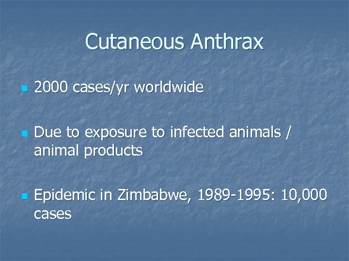 Cutaneous Anthrax n n n 2000 cases/yr worldwide Due to exposure to infected animals