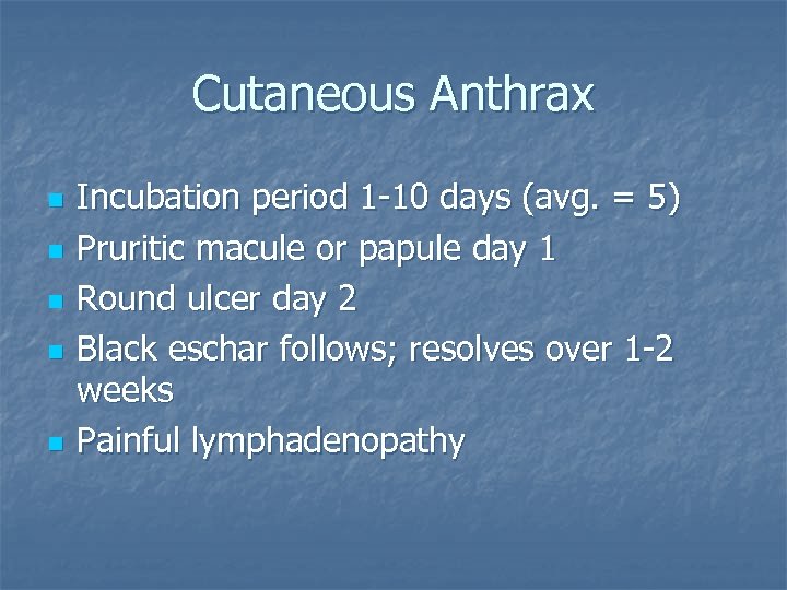 Cutaneous Anthrax n n n Incubation period 1 -10 days (avg. = 5) Pruritic