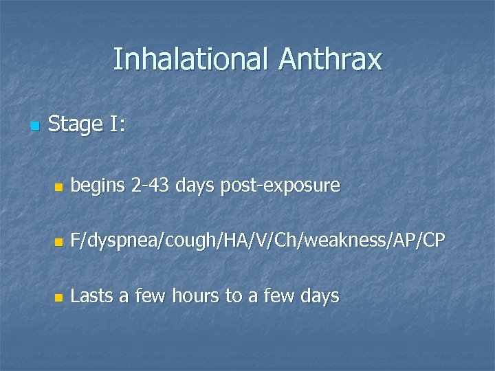 Inhalational Anthrax n Stage I: n begins 2 -43 days post-exposure n F/dyspnea/cough/HA/V/Ch/weakness/AP/CP n