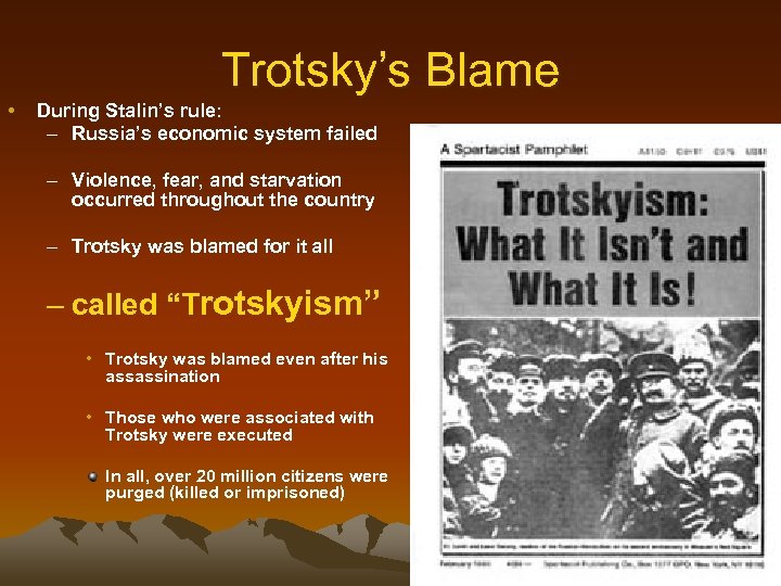 Trotsky’s Blame • During Stalin’s rule: – Russia’s economic system failed – Violence, fear,