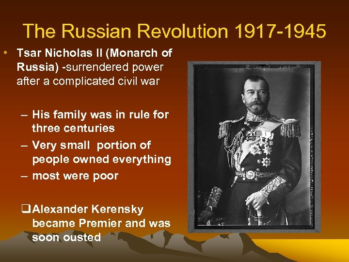The Russian Revolution 1917 -1945 • Tsar Nicholas II (Monarch of Russia) -surrendered power