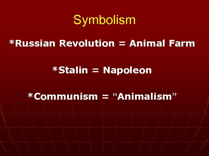 Symbolism *Russian Revolution = Animal Farm *Stalin = Napoleon *Communism = “Animalism” 