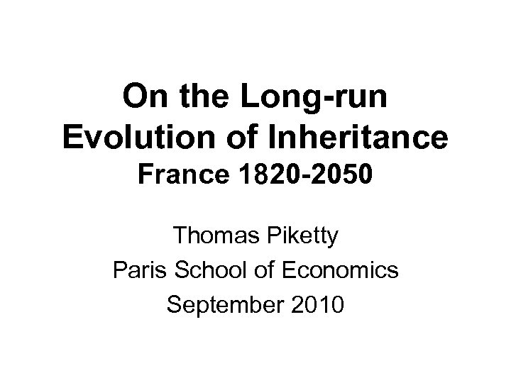 On the Long-run Evolution of Inheritance France 1820 -2050 Thomas Piketty Paris School of