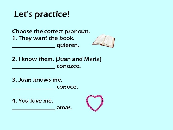 Let’s practice! Choose the correct pronoun. 1. They want the book. ________ quieren. 2.