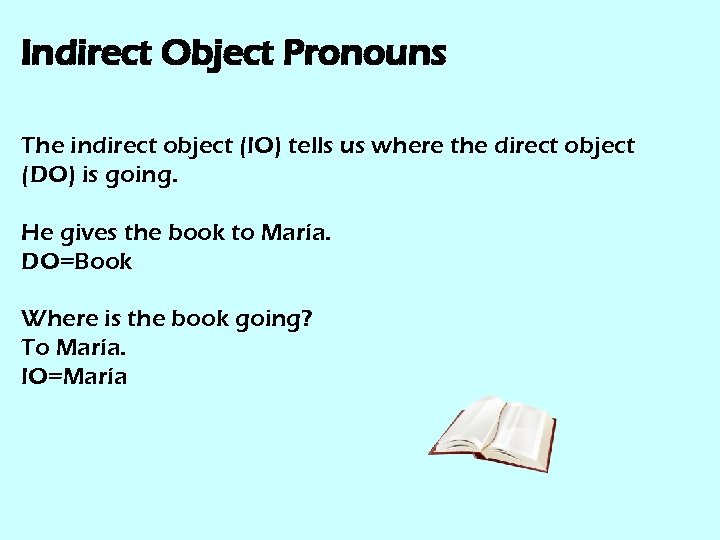 Indirect Object Pronouns The indirect object (IO) tells us where the direct object (DO)