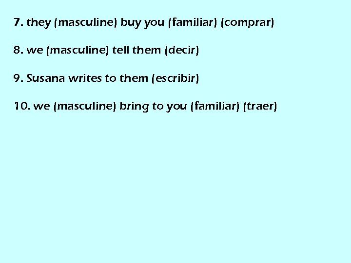 7. they (masculine) buy you (familiar) (comprar) 8. we (masculine) tell them (decir) 9.