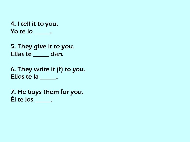 4. I tell it to you. Yo te lo _____. 5. They give it