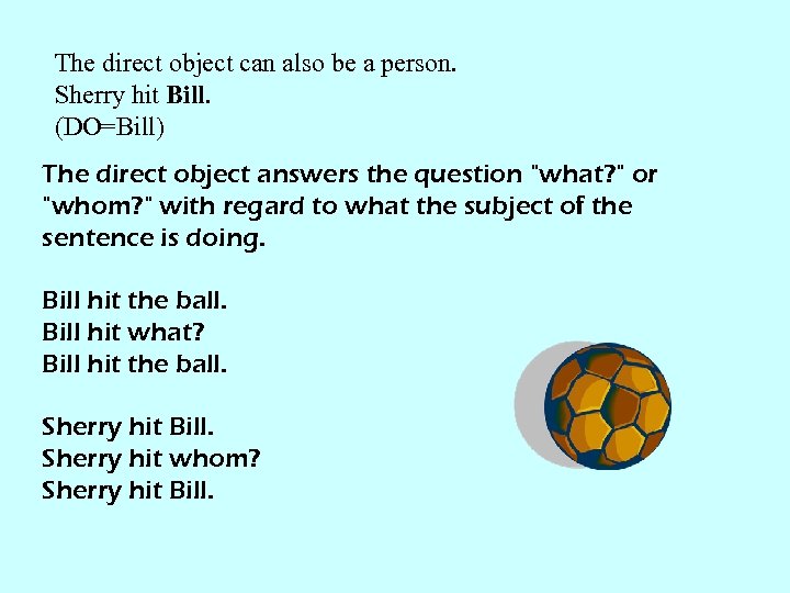 The direct object can also be a person. Sherry hit Bill. (DO=Bill) The direct