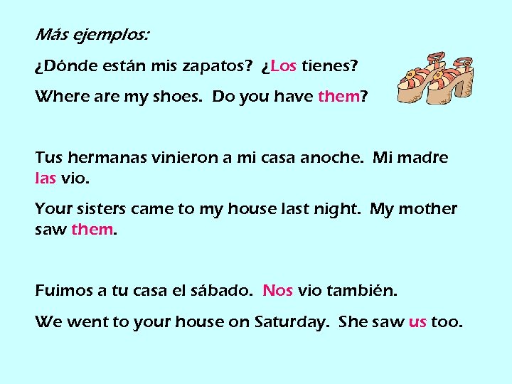 Más ejemplos: ¿Dónde están mis zapatos? ¿Los tienes? Where are my shoes. Do you