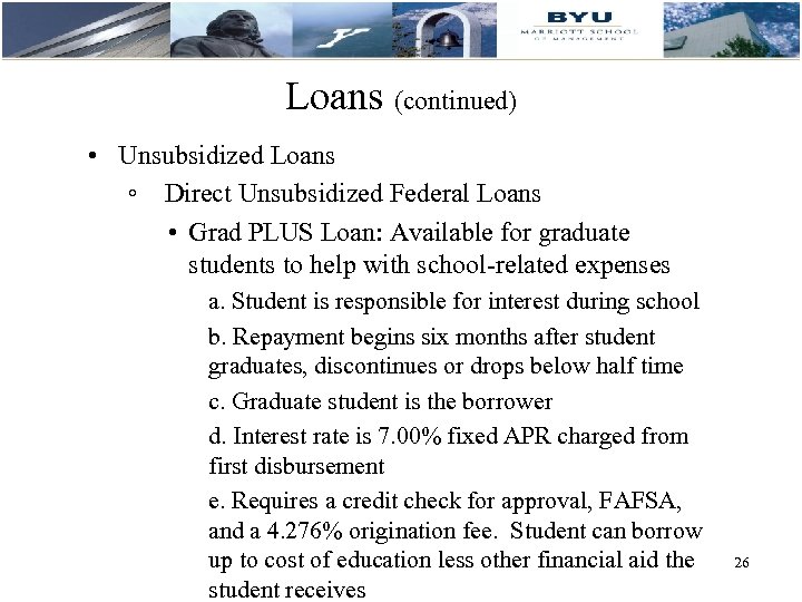 Loans (continued) • Unsubsidized Loans ◦ Direct Unsubsidized Federal Loans • Grad PLUS Loan: