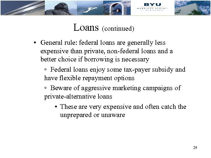 Loans (continued) • General rule: federal loans are generally less expensive than private, non-federal