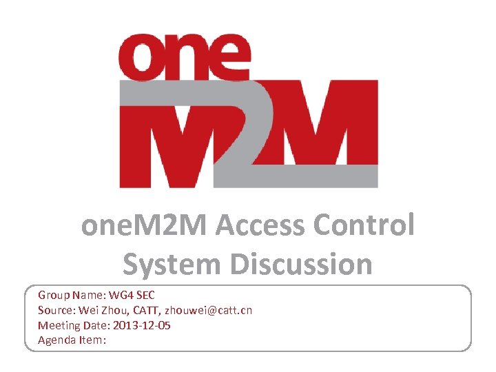 one. M 2 M Access Control System Discussion Group Name: WG 4 SEC Source: