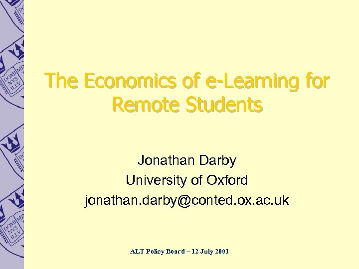 The Economics of e-Learning for Remote Students Jonathan Darby University of Oxford jonathan. darby@conted.