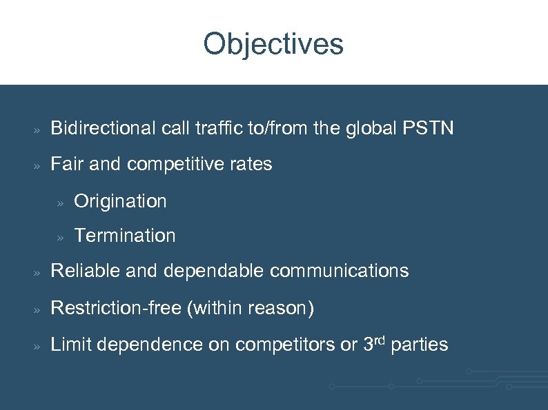Objectives » Bidirectional call traffic to/from the global PSTN » Fair and competitive rates