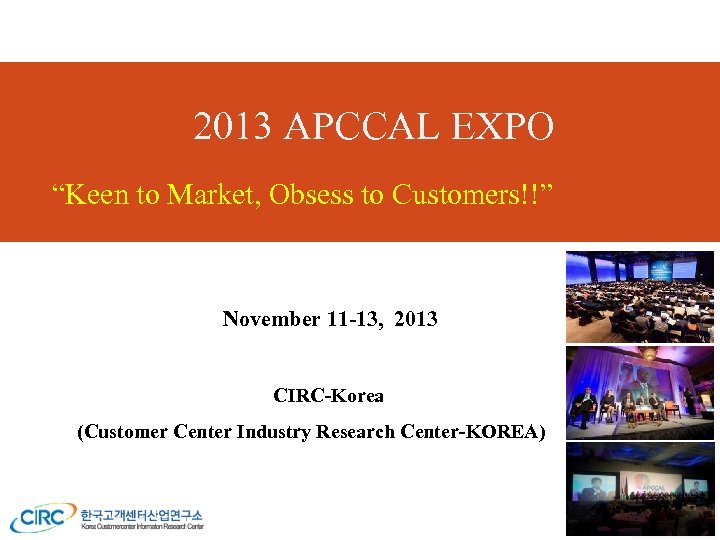 2013 APCCAL EXPO “Keen to Market, Obsess to Customers!!” November 11 -13, 2013 CIRC-Korea
