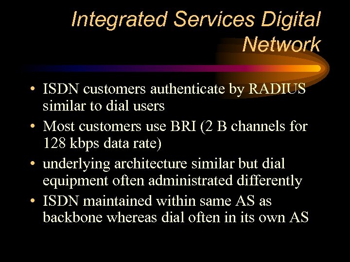 Integrated Services Digital Network • ISDN customers authenticate by RADIUS similar to dial users
