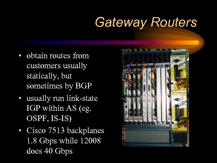 Gateway Routers • obtain routes from customers usually statically, but sometimes by BGP •