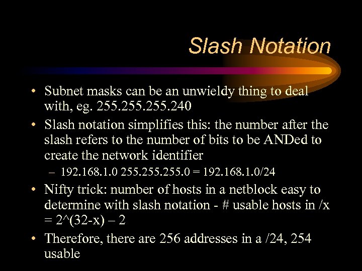 Slash Notation • Subnet masks can be an unwieldy thing to deal with, eg.