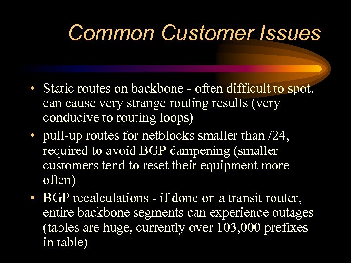 Common Customer Issues • Static routes on backbone - often difficult to spot, can