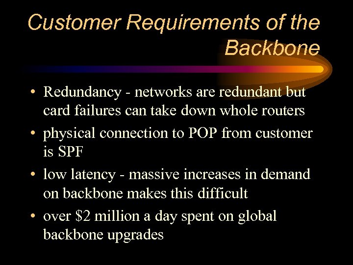 Customer Requirements of the Backbone • Redundancy - networks are redundant but card failures