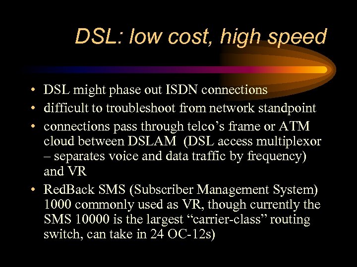 DSL: low cost, high speed • DSL might phase out ISDN connections • difficult