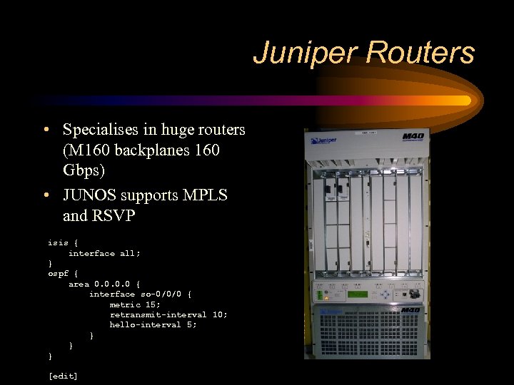 Juniper Routers • Specialises in huge routers (M 160 backplanes 160 Gbps) • JUNOS
